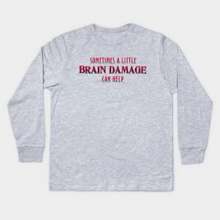 Sometimes a little Brain Damage Kids Long Sleeve T-Shirt